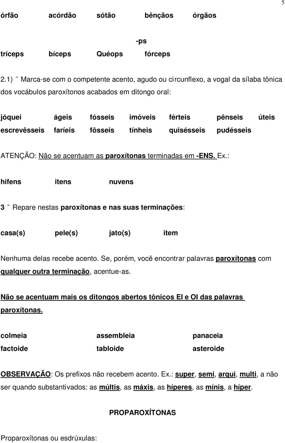 faríeis fôsseis tínheis quisésseis pudésseis ATENÇÃO: Não se acentuam as paroxítonas terminadas em -ENS. Ex.