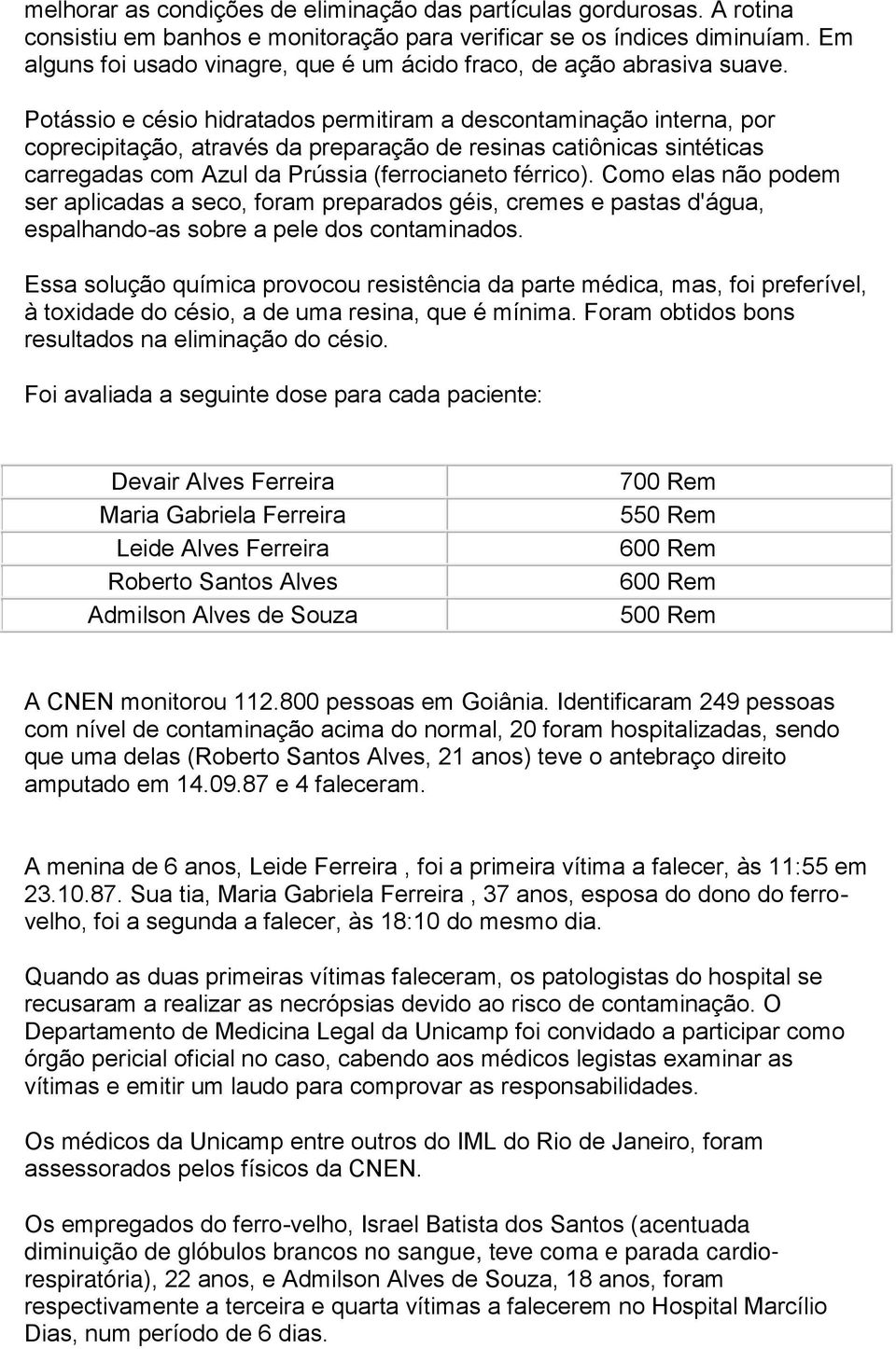 Potássio e césio hidratados permitiram a descontaminação interna, por coprecipitação, através da preparação de resinas catiônicas sintéticas carregadas com Azul da Prússia (ferrocianeto férrico).