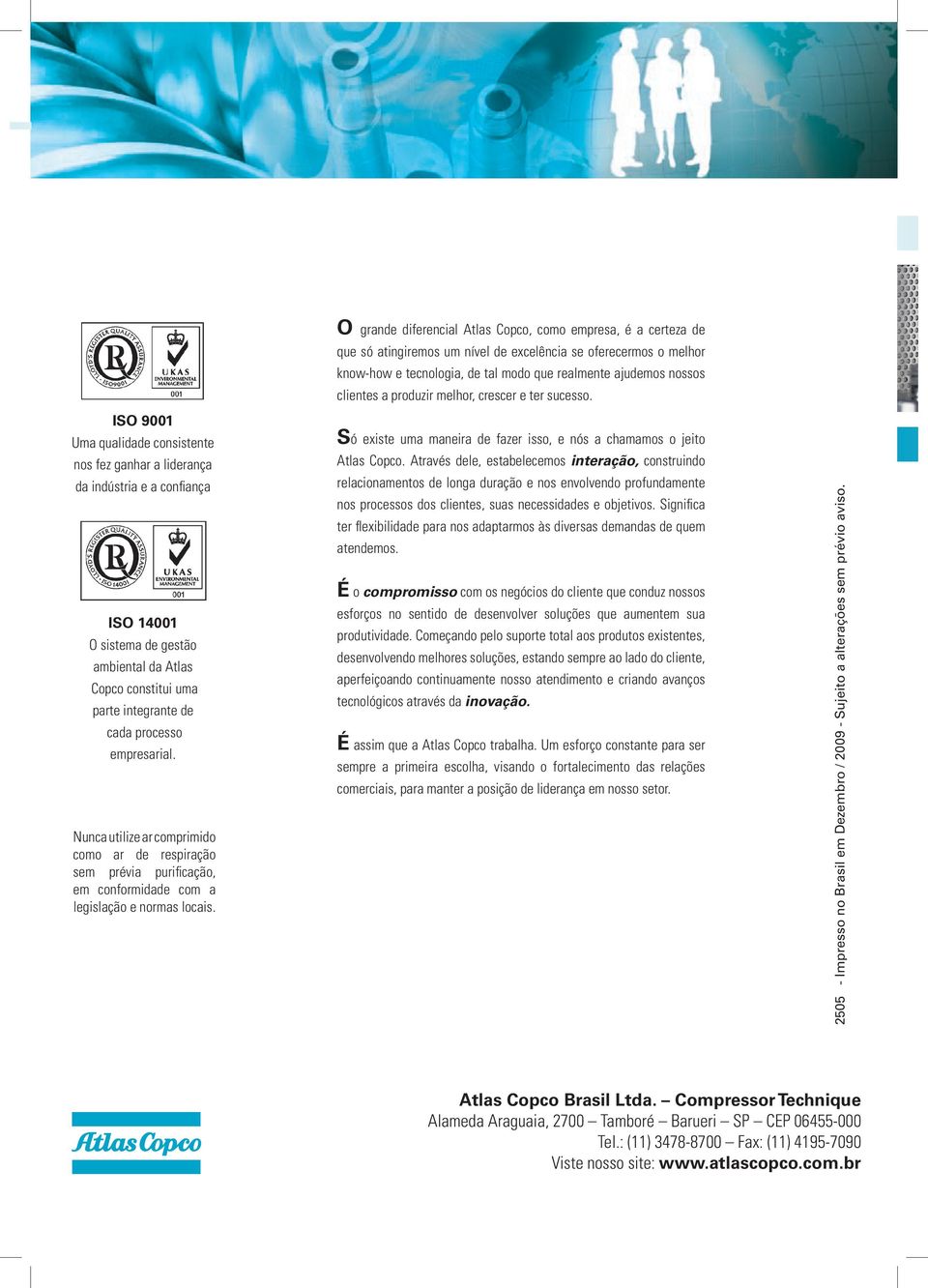 O grande diferencial tlas Copco, como empresa, é a certeza de que só atingiremos um nível de excelência se oferecermos o melhor know-how e tecnologia, de tal modo que realmente ajudemos nossos