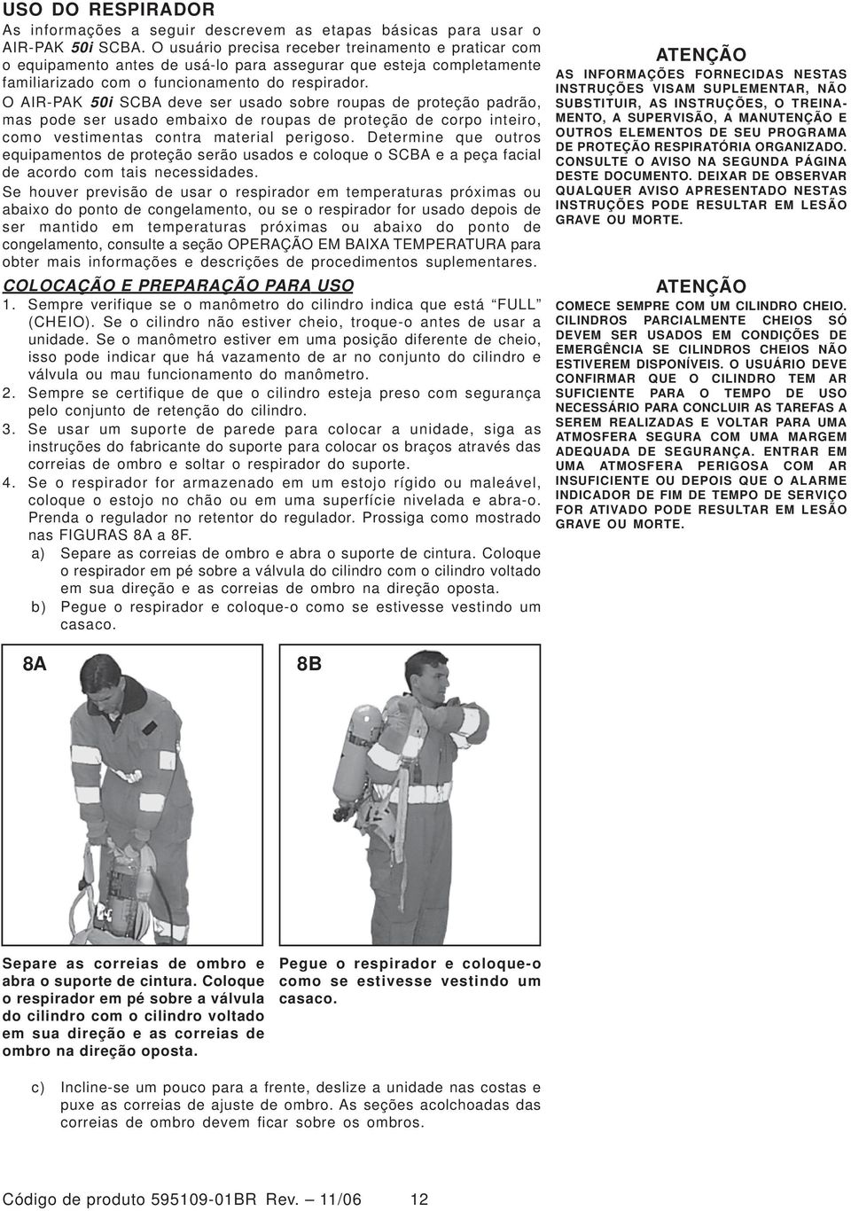 O AIR-PAK 50i SCBA deve ser usado sobre roupas de proteção padrão, mas pode ser usado embaixo de roupas de proteção de corpo inteiro, como vestimentas contra material perigoso.