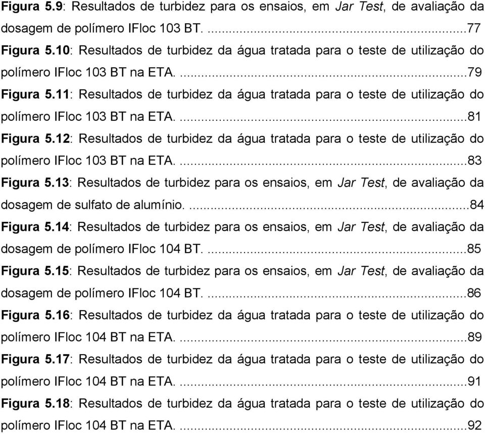 11: Resultados de turbidez da água tratada para o teste de utilização do polímero IFloc 103 BT na ETA....81 Figura 5.