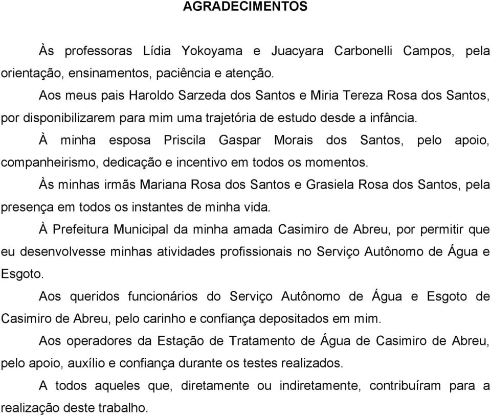 À minha esposa Priscila Gaspar Morais dos Santos, pelo apoio, companheirismo, dedicação e incentivo em todos os momentos.