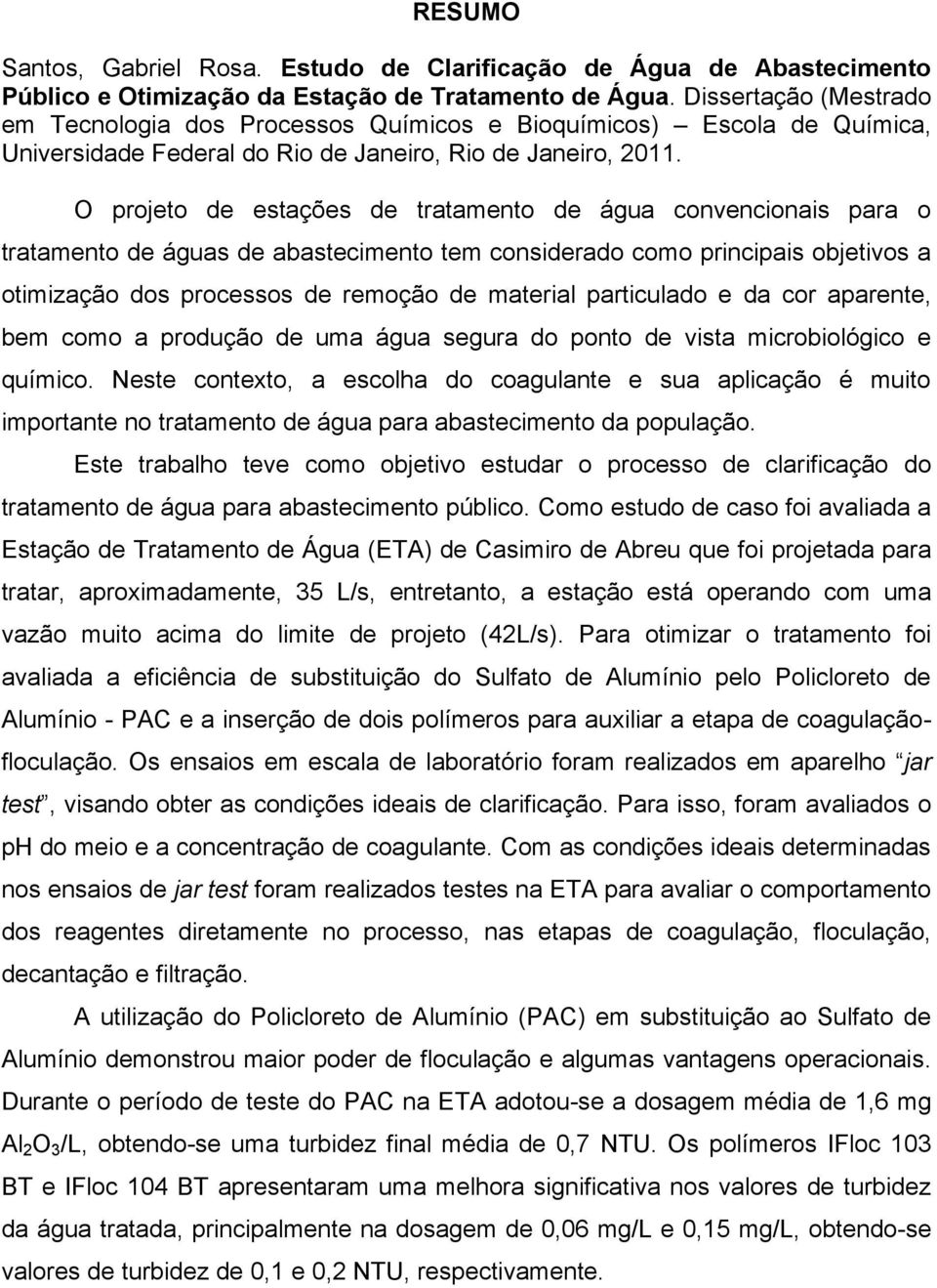 O projeto de estações de tratamento de água convencionais para o tratamento de águas de abastecimento tem considerado como principais objetivos a otimização dos processos de remoção de material