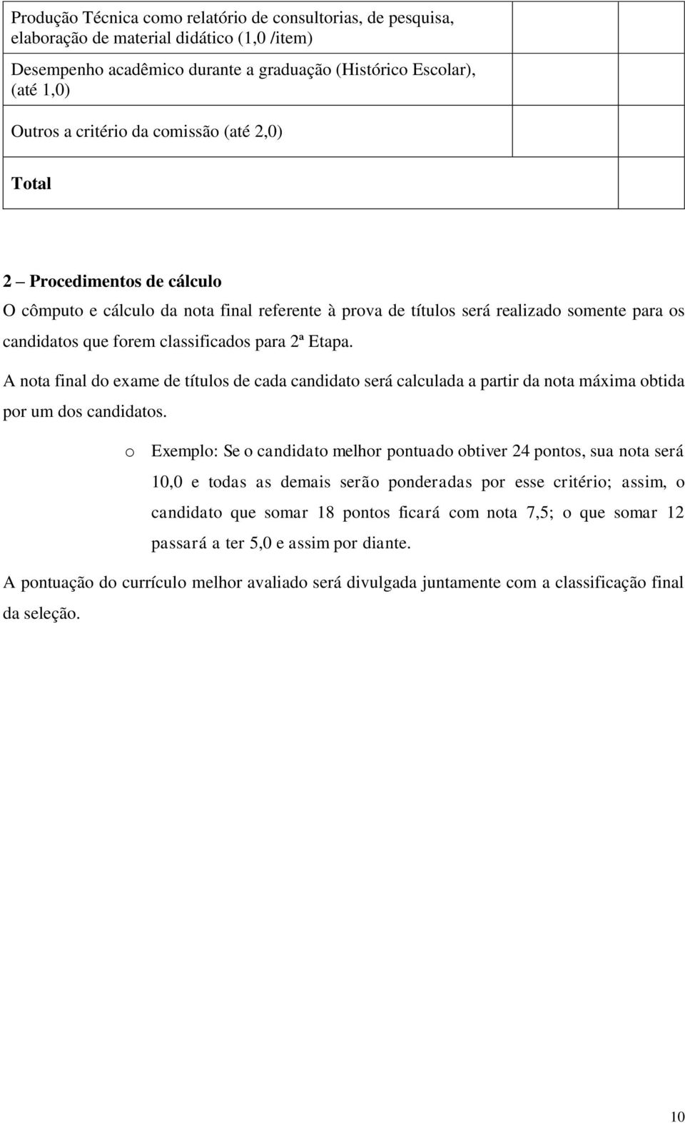 A nota final do exame de títulos de cada candidato será calculada a partir da nota máxima obtida por um dos candidatos.