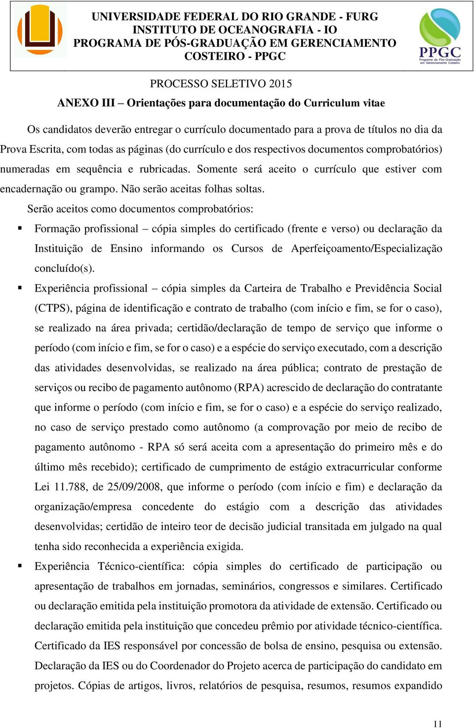 comprobatórios) numeradas em sequência e rubricadas. Somente será aceito o currículo que estiver com encadernação ou grampo. Não serão aceitas folhas soltas.