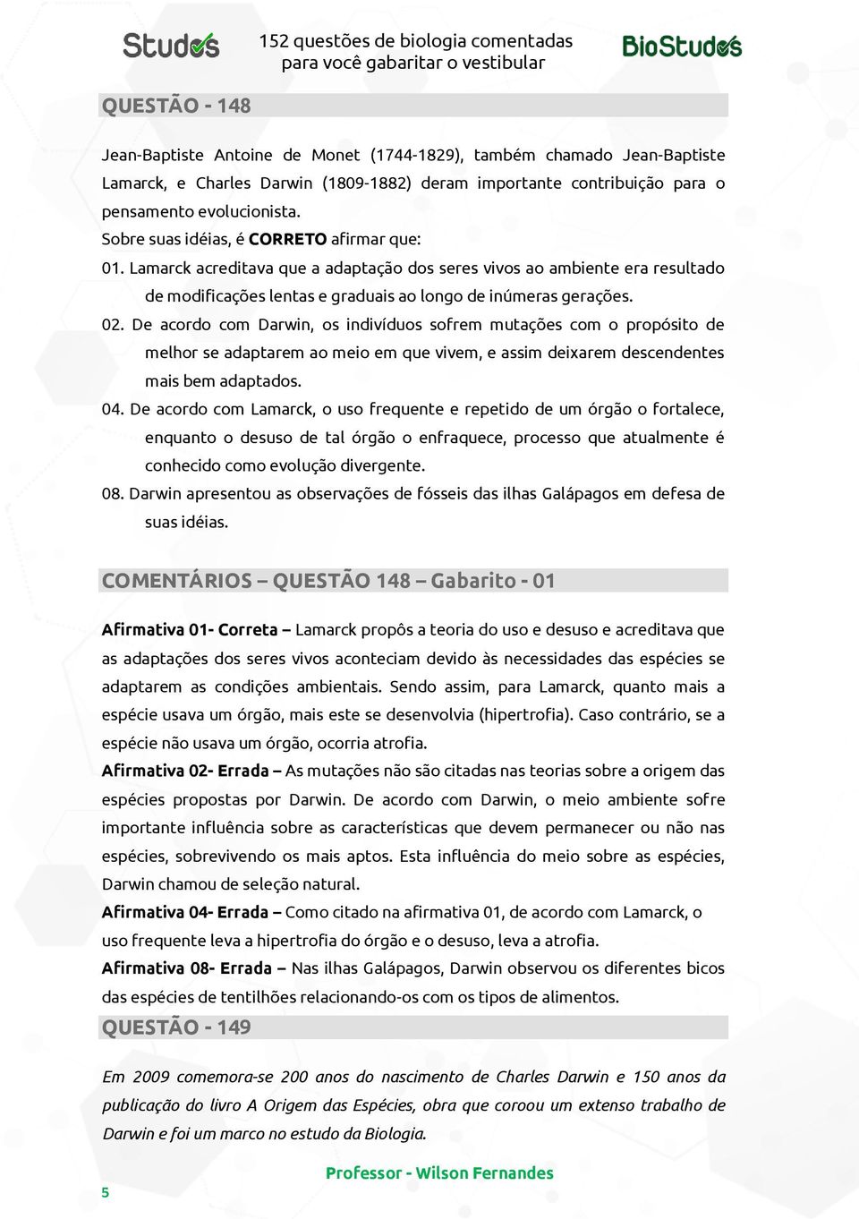 De acordo com Darwin, os indivíduos sofrem mutações com o propósito de melhor se adaptarem ao meio em que vivem, e assim deixarem descendentes mais bem adaptados. 04.