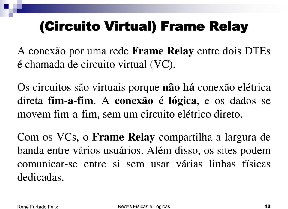 A conexão é lógica, e os dados se movem fim-a-fim, sem um circuito elétrico direto.