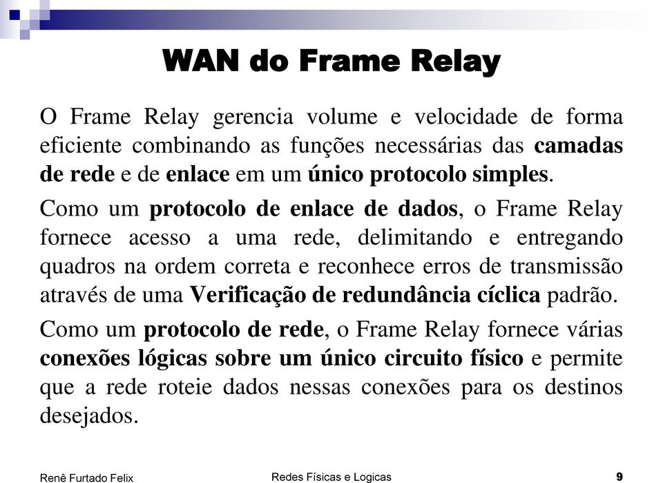 Como um protocolo de enlace de dados, o Frame Relay fornece acesso a uma rede, delimitando e entregando quadros na ordem correta e reconhece erros de