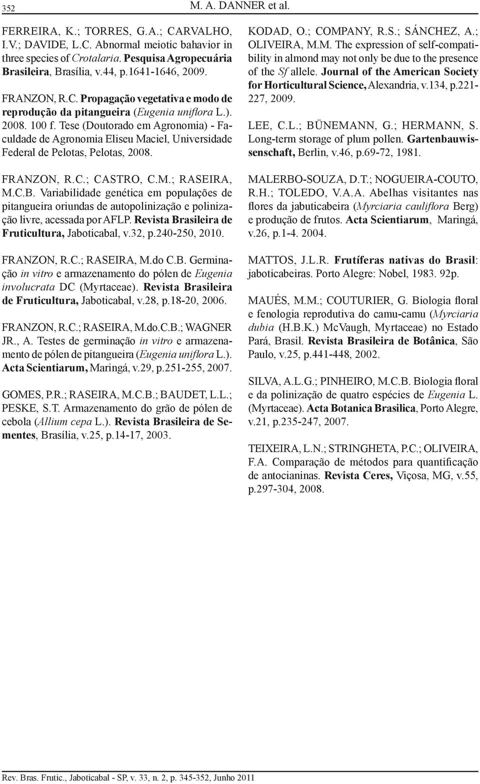 Tese (Doutorado em Agronomia) - Faculdade de Agronomia Eliseu Maciel, Universidade Federal de Pelotas, Pelotas, 2008. FRANZON, R.C.; CASTRO, C.M.; RASEIRA, M.C.B.