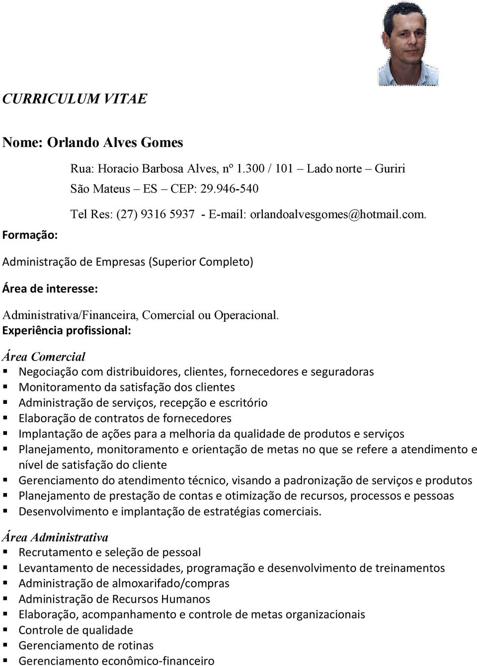 Experiência profissional: Área Comercial Negociação com distribuidores, clientes, fornecedores e seguradoras Monitoramento da satisfação dos clientes Administração de serviços, recepção e escritório