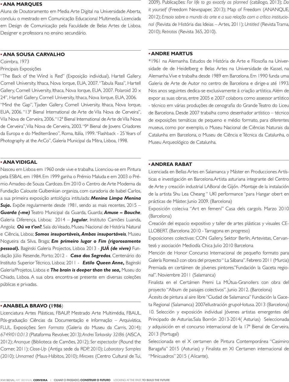 Publicações: For life to go exactly as planned (catálogo, 2013); Do it yourself (Freedom Newspaper, 2013); Map of Freedom (ANANQUE, 2012); Ensaio sobre o mundo da arte e a sua relação com a crítica