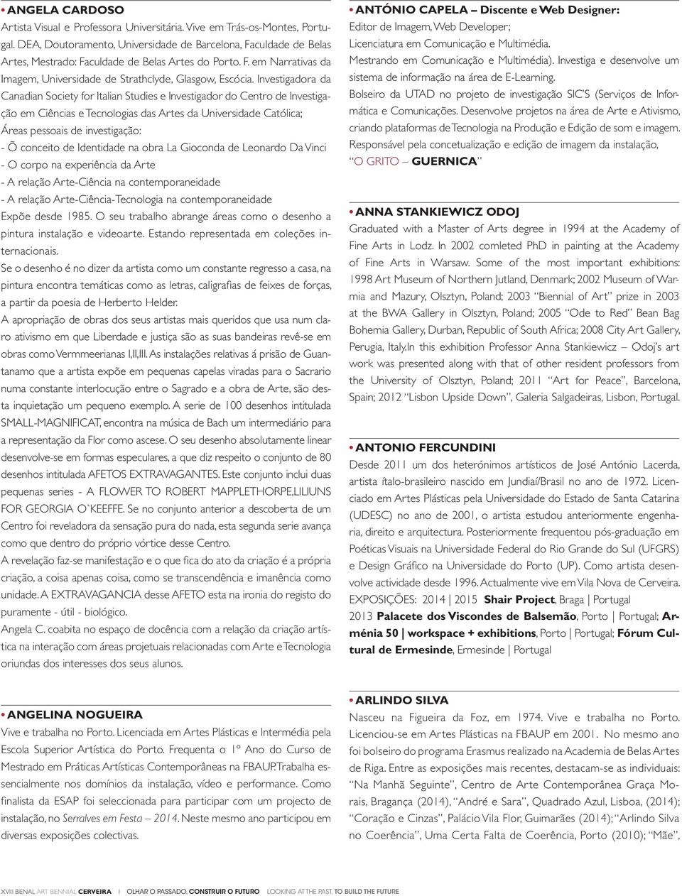 Investigadora da Canadian Society for Italian Studies e Investigador do Centro de Investigação em Ciências e Tecnologias das Artes da Universidade Católica; Áreas pessoais de investigação: - Õ