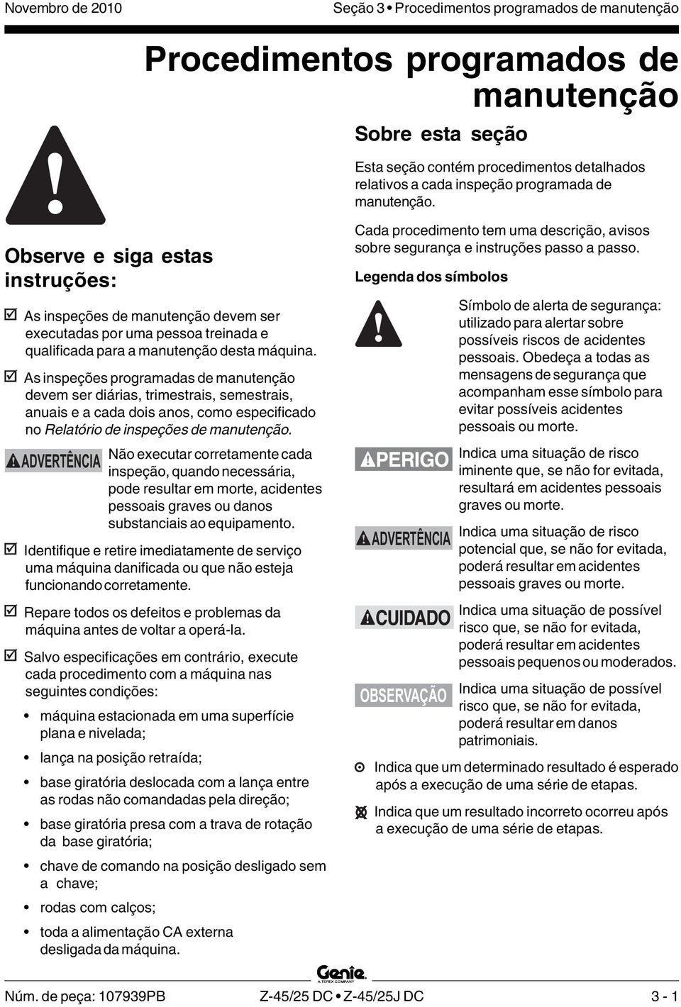 As inspeções programadas de manutenção devem ser diárias, trimestrais, semestrais, anuais e a cada dois anos, como especificado no Relatório de inspeções de manutenção.