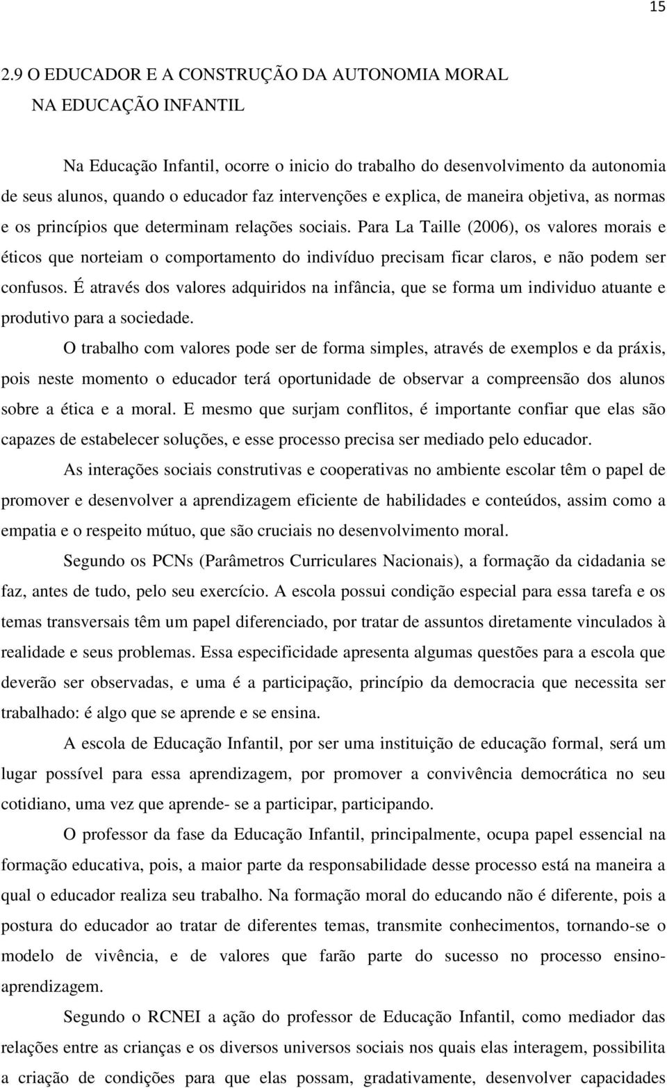 Para La Taille (2006), os valores morais e éticos que norteiam o comportamento do indivíduo precisam ficar claros, e não podem ser confusos.