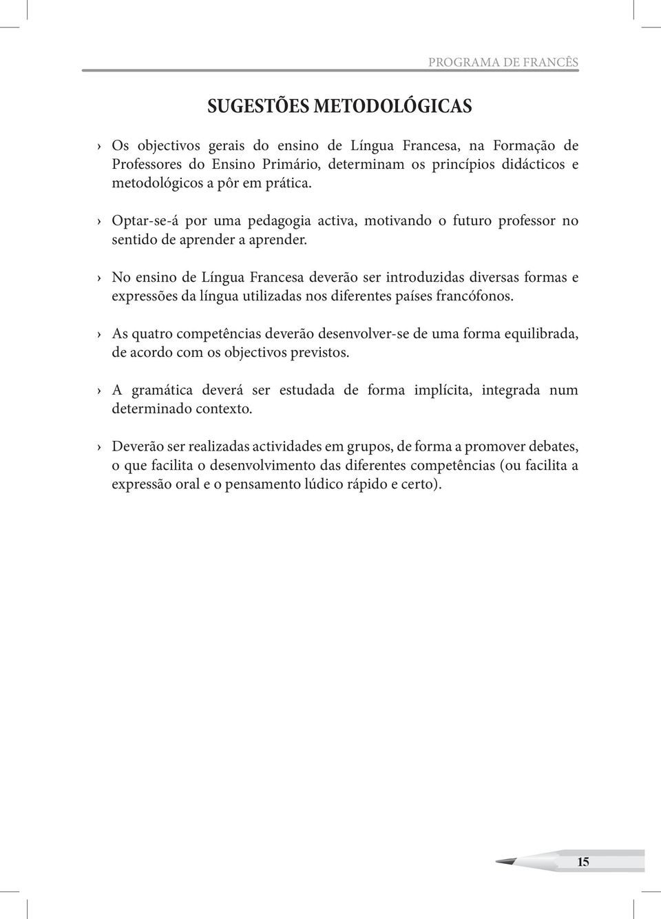 No ensino de Língua Francesa deverão ser introduzidas diversas formas e expressões da língua utilizadas nos diferentes países francófonos.