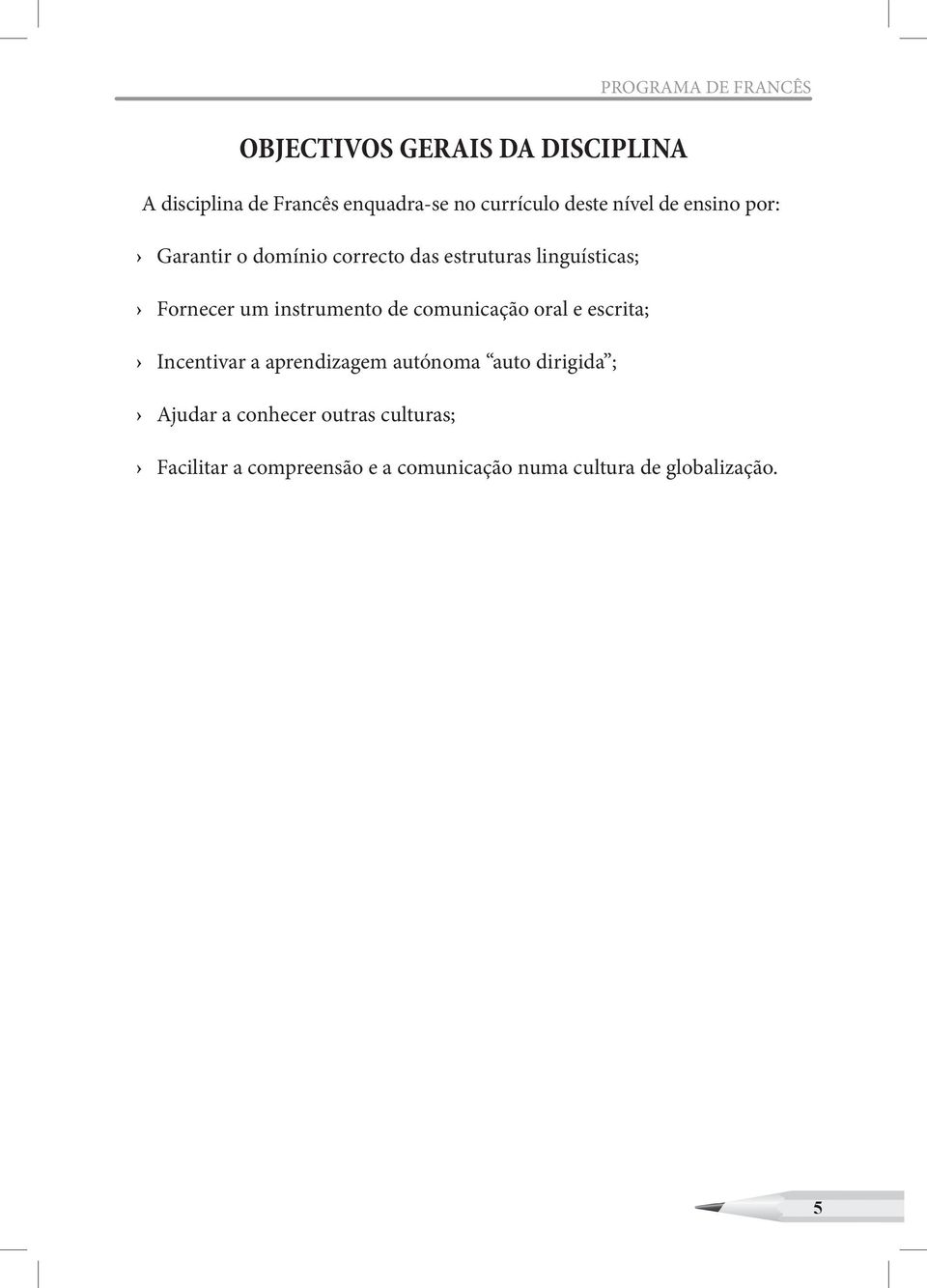 Fornecer um instrumento de comunicação oral e escrita; Incentivar a aprendizagem autónoma auto