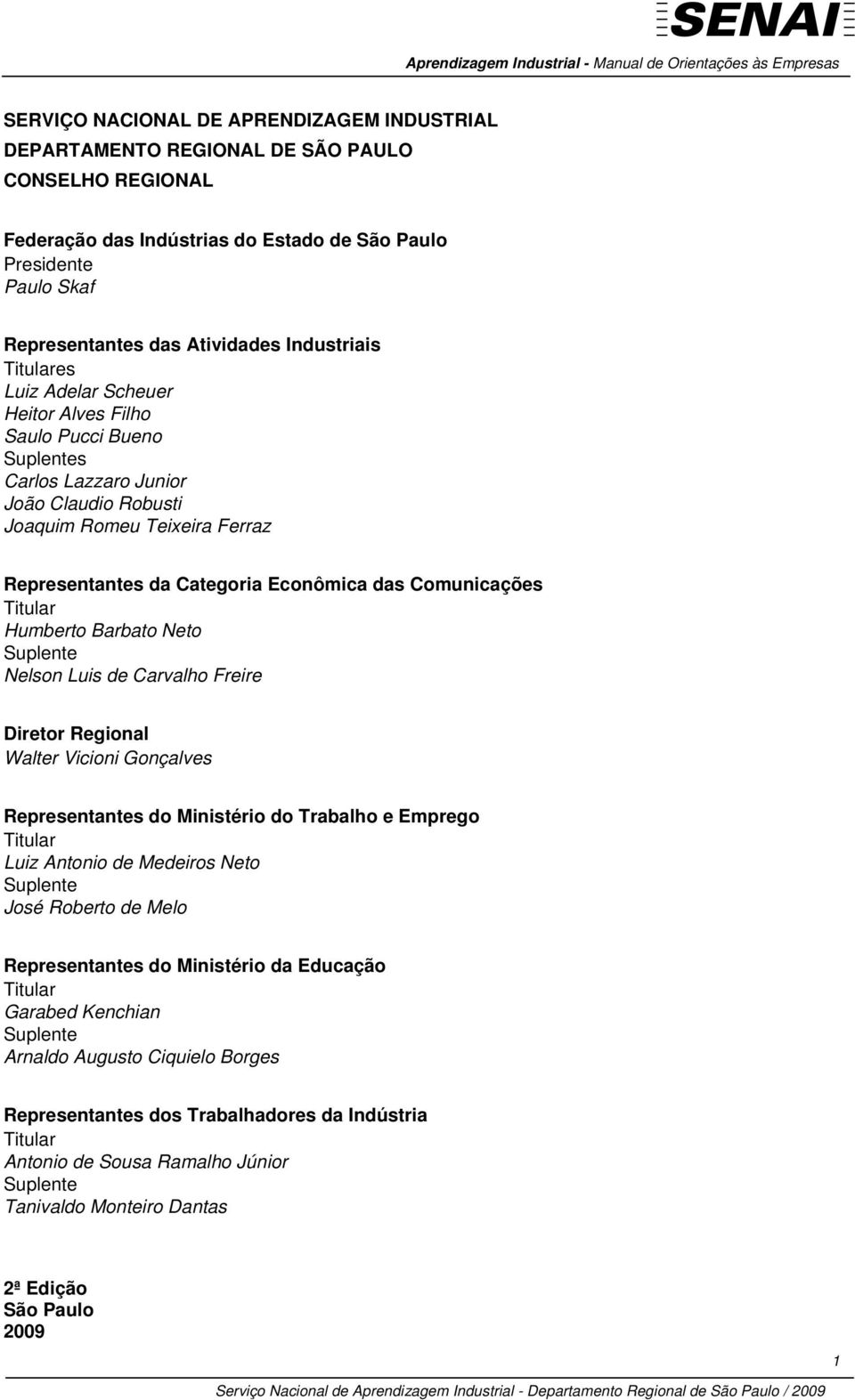 das Comunicações Titular Humberto Barbato Neto Suplente Nelson Luis de Carvalho Freire Diretor Regional Walter Vicioni Gonçalves Representantes do Ministério do Trabalho e Emprego Titular Luiz