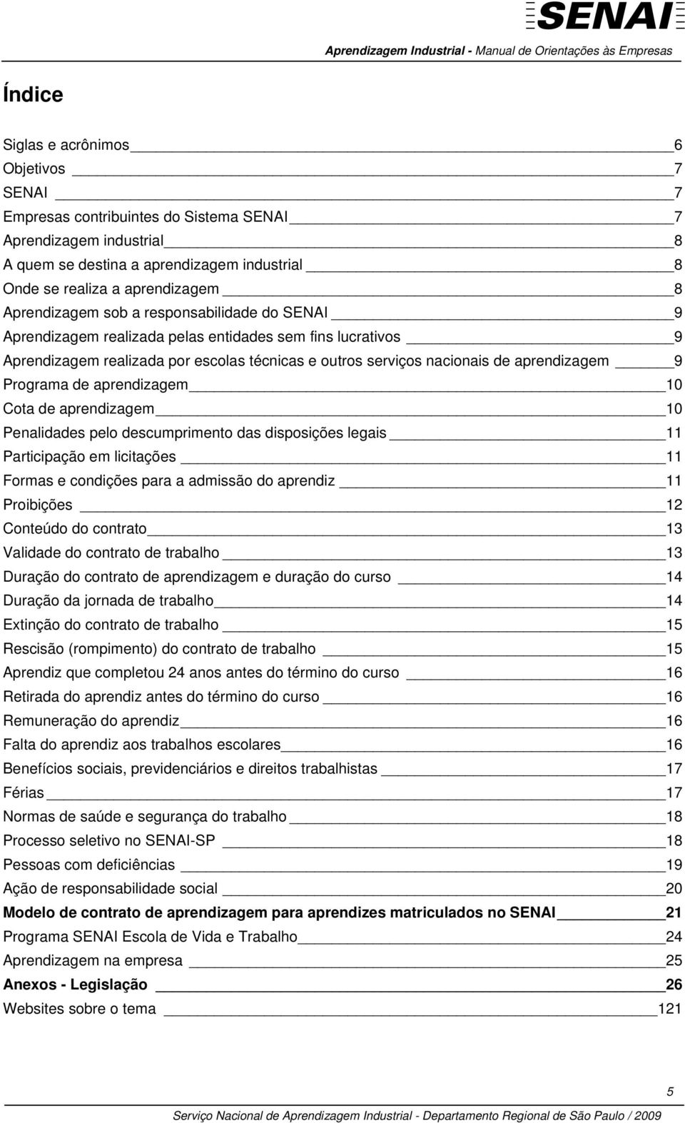 Programa de aprendizagem 10 Cota de aprendizagem 10 Penalidades pelo descumprimento das disposições legais 11 Participação em licitações 11 Formas e condições para a admissão do aprendiz 11