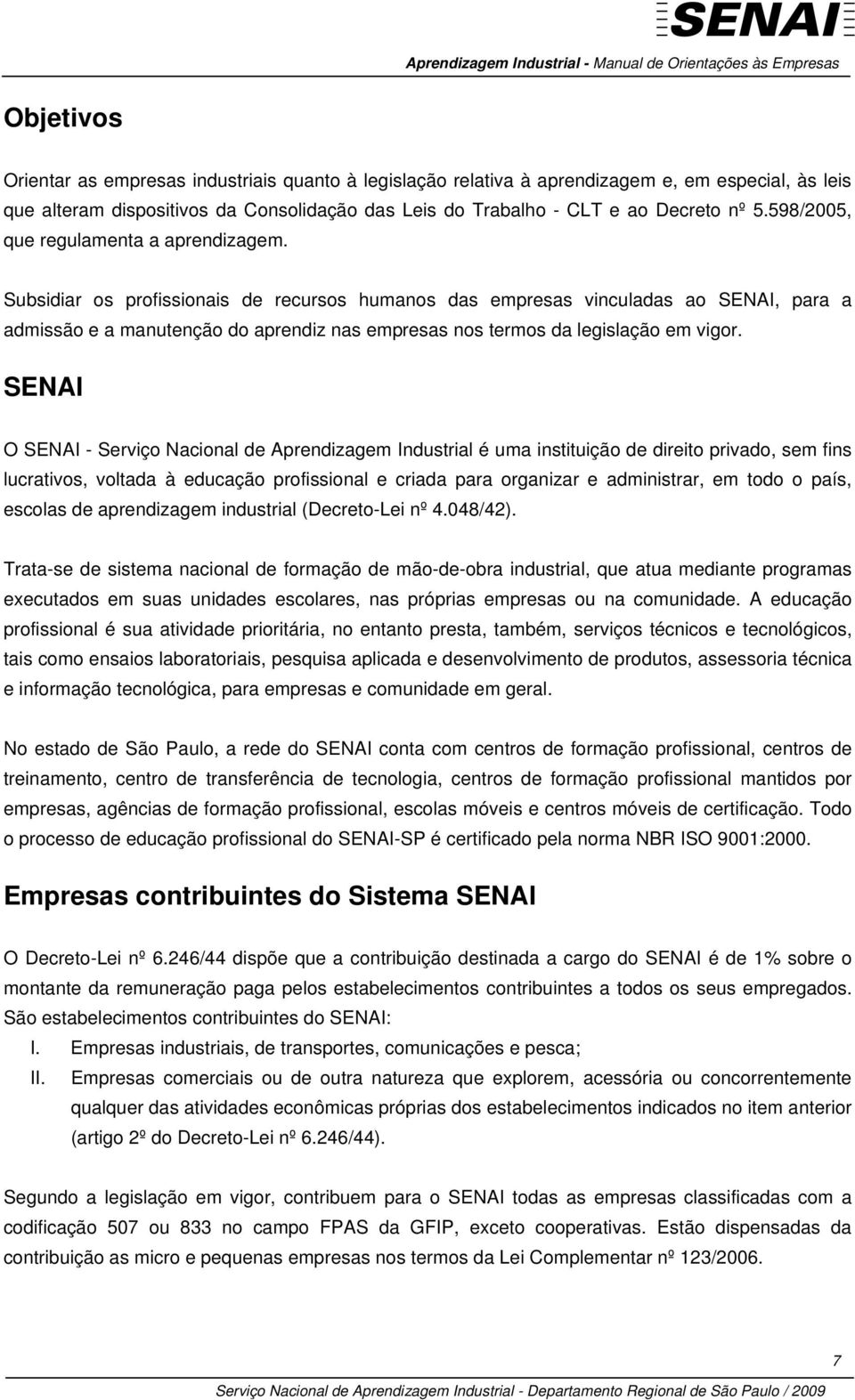 Subsidiar os profissionais de recursos humanos das empresas vinculadas ao SENAI, para a admissão e a manutenção do aprendiz nas empresas nos termos da legislação em vigor.