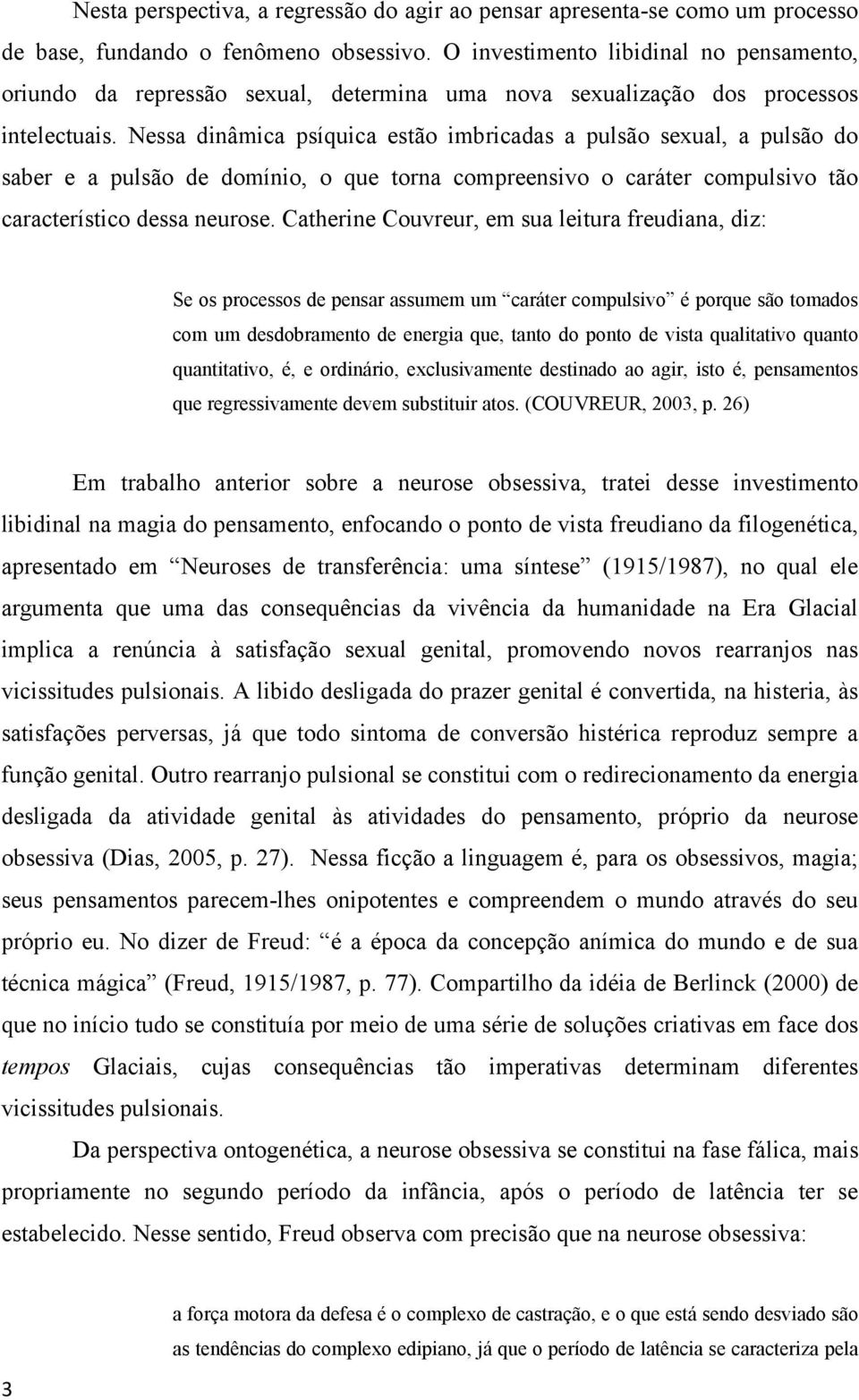 Nessa dinâmica psíquica estão imbricadas a pulsão sexual, a pulsão do saber e a pulsão de domínio, o que torna compreensivo o caráter compulsivo tão característico dessa neurose.