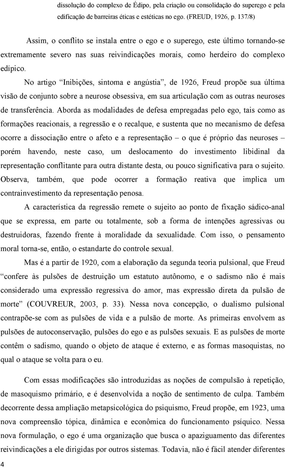 No artigo Inibições, sintoma e angústia, de 1926, Freud propõe sua última visão de conjunto sobre a neurose obsessiva, em sua articulação com as outras neuroses de transferência.