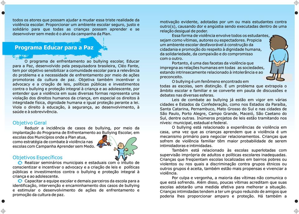 Programa Educar para a Paz O programa de enfrentamento ao bullying escolar, Educar para a Paz, desenvolvido pela pesquisadora brasileira, Cléo Fante, tem por objetivo sensibilizar a comunidade