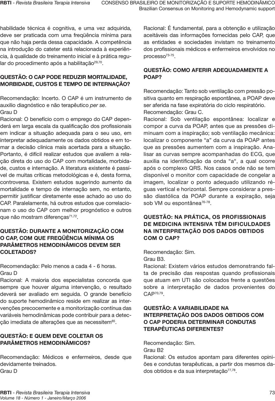 Questão: O CAP pode reduzir mortalidade, morbidade, custos e tempo de internação? Recomendação: Incerto. O CAP é um instrumento de auxilio diagnóstico e não terapêutico per se.