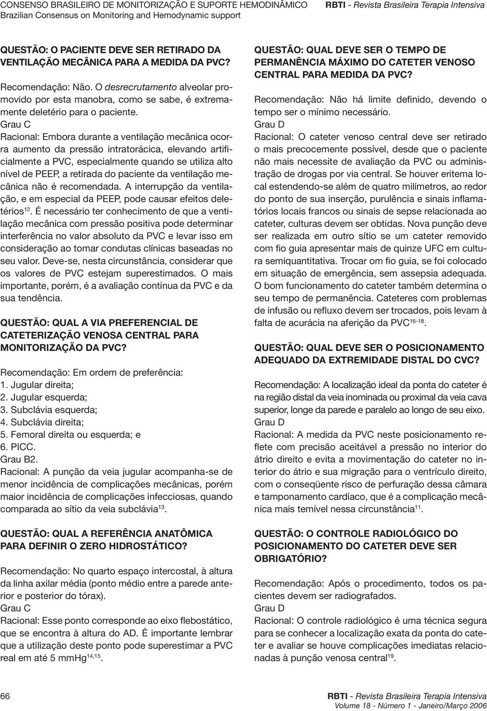 Racional: Embora durante a ventilação mecânica ocorra aumento da pressão intratorácica, elevando artificialmente a PVC, especialmente quando se utiliza alto nível de PEEP, a retirada do paciente da