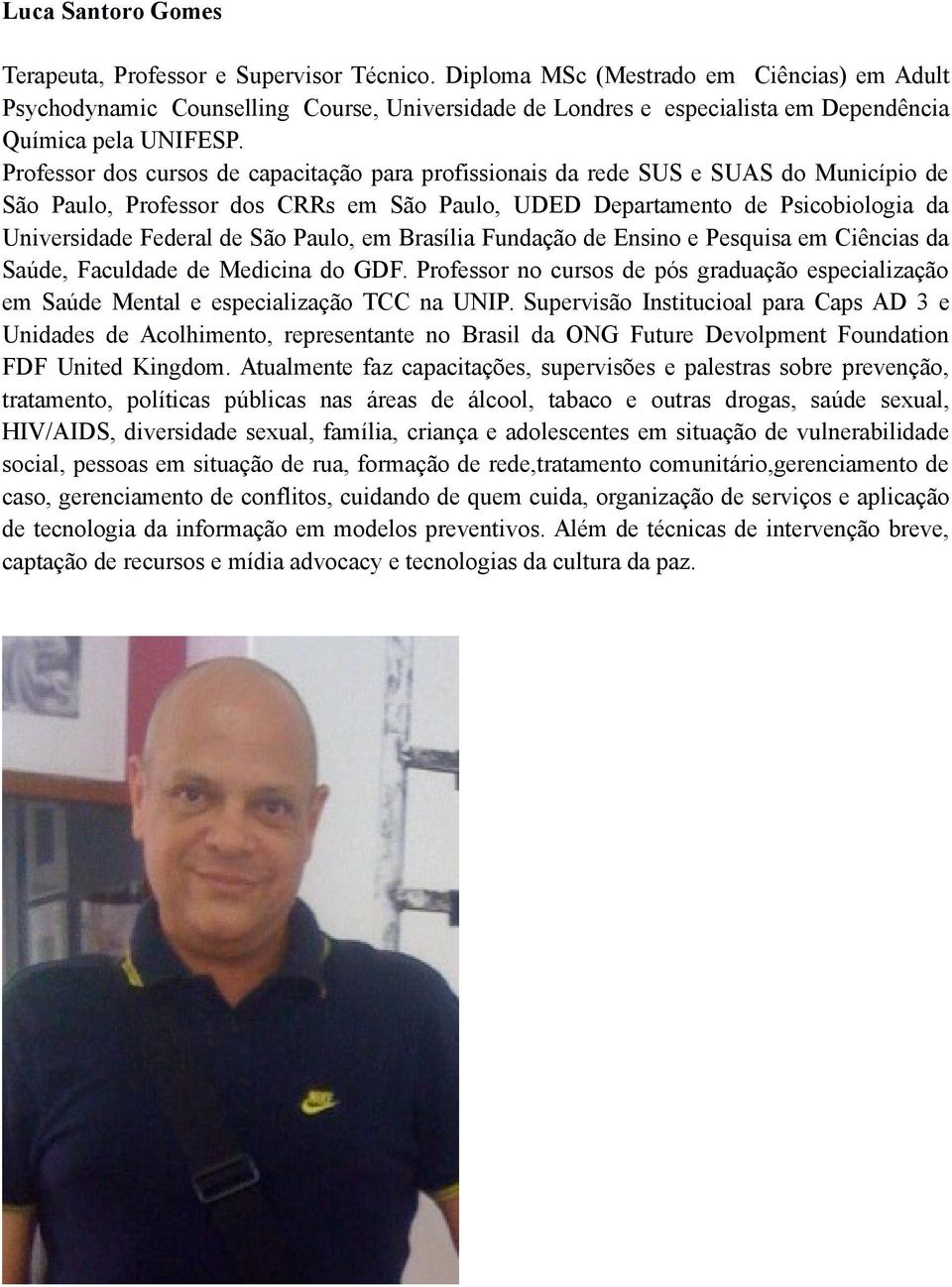 Professor dos cursos de capacitação para profissionais da rede SUS e SUAS do Município de São Paulo, Professor dos CRRs em São Paulo, UDED Departamento de Psicobiologia da Universidade Federal de São