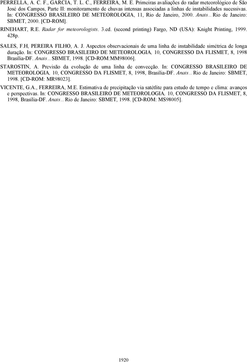 In: CONGRESSO BRASILEIRO DE METEOROLOGIA, 11, Rio de Janeiro, 2000. Anais Rio de Janeiro: SBMET, 2000. [CD-ROM]. RINEHART, R.E. Radar for meteorologists. 3.ed.