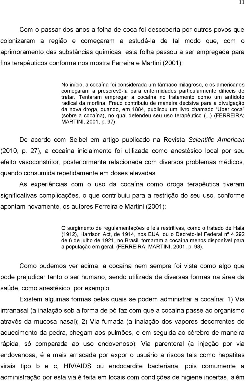 enfermidades particularmente difíceis de tratar. Tentaram empregar a cocaína no tratamento como um antídoto radical da morfina.