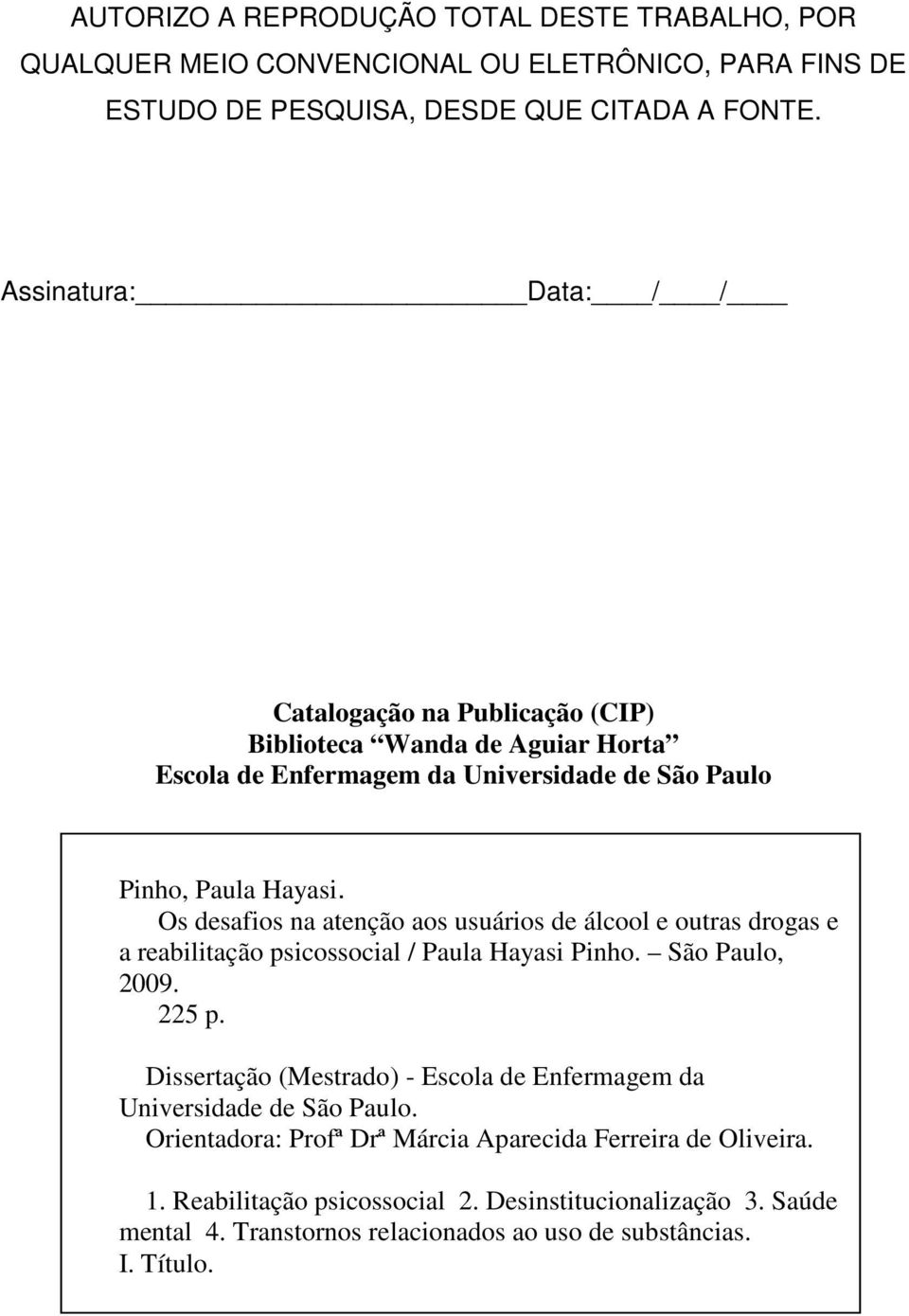 Os desafios na atenção aos usuários de álcool e outras drogas e a reabilitação psicossocial / Paula Hayasi Pinho. São Paulo, 2009. 225 p.