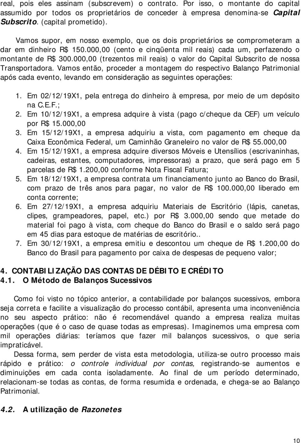 000,00 (trezentos mil reais) o valor do Capital Subscrito de nossa Transportadora.