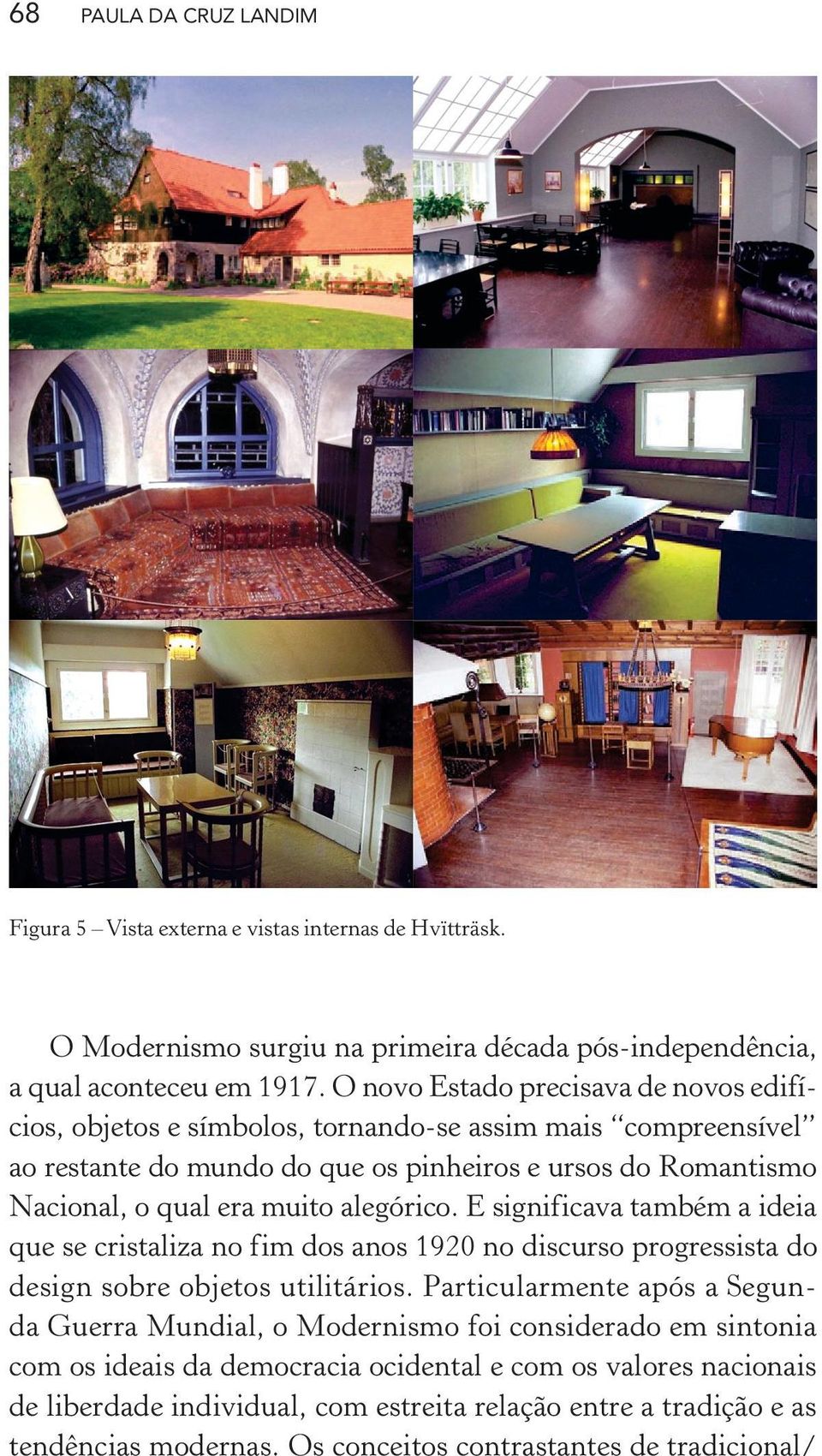 alegórico. E significava também a ideia que se cristaliza no fim dos anos 1920 no discurso progressista do design sobre objetos utilitários.