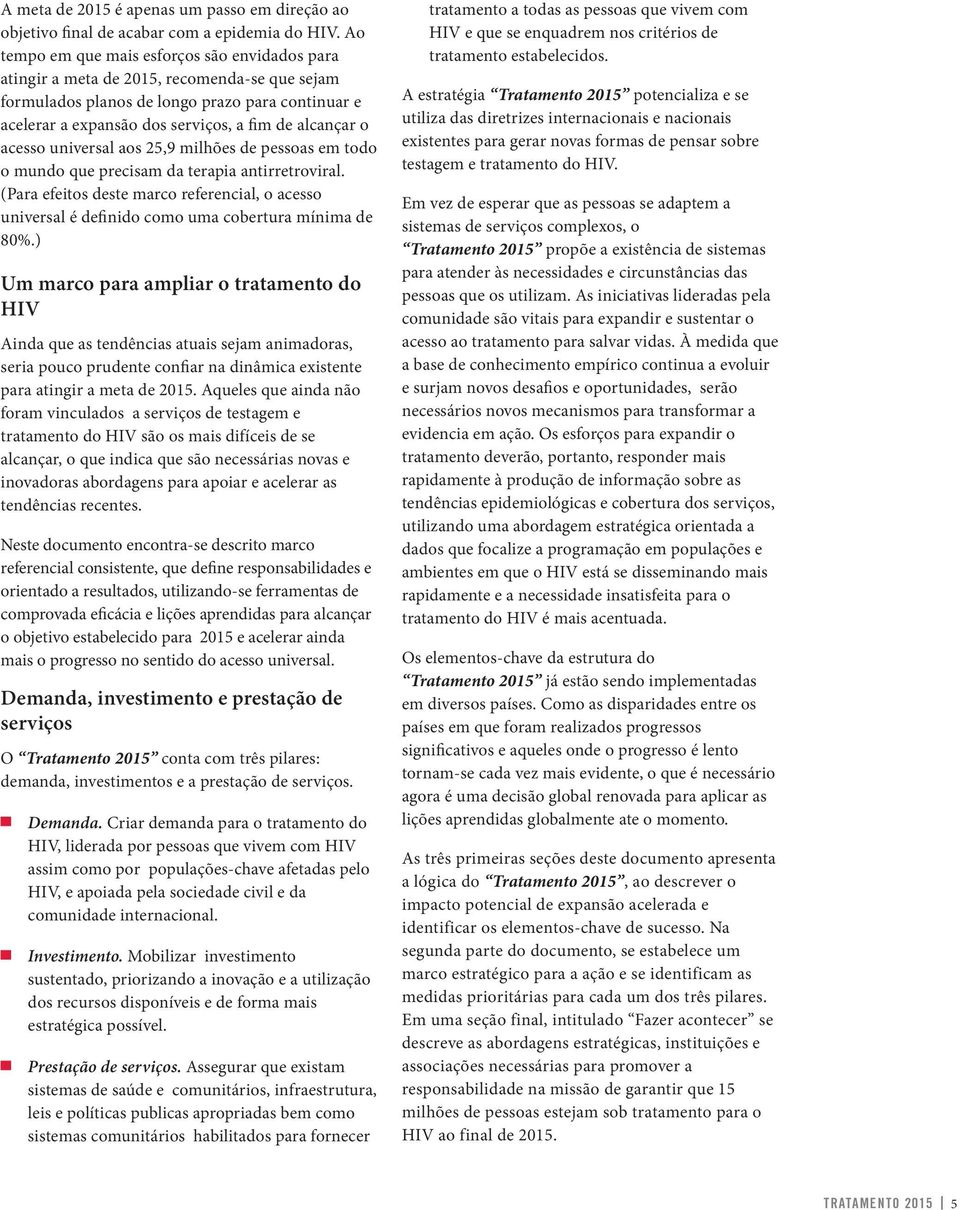 acesso universal aos 25,9 milhões de pessoas em todo o mundo que precisam da terapia antirretroviral.