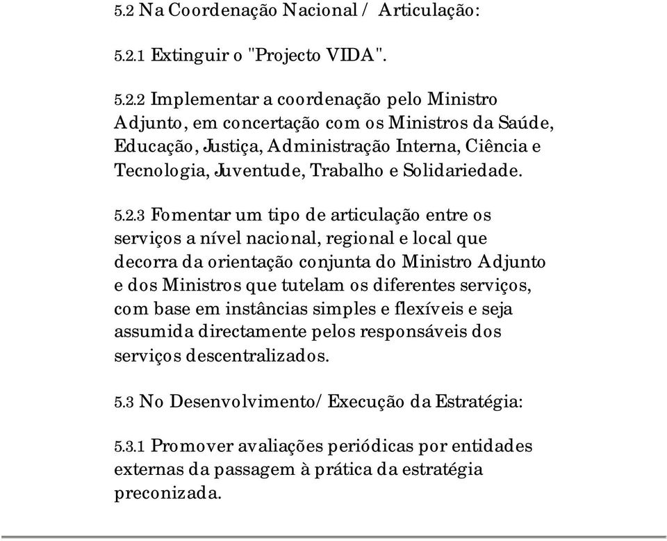 3 Fomentar um tipo de articulação entre os serviços a nível nacional, regional e local que decorra da orientação conjunta do Ministro Adjunto e dos Ministros que tutelam os diferentes