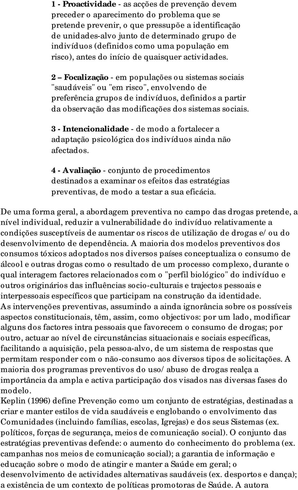 2 Focalização - em populações ou sistemas sociais "saudáveis" ou "em risco", envolvendo de preferência grupos de indivíduos, definidos a partir da observação das modificações dos sistemas sociais.