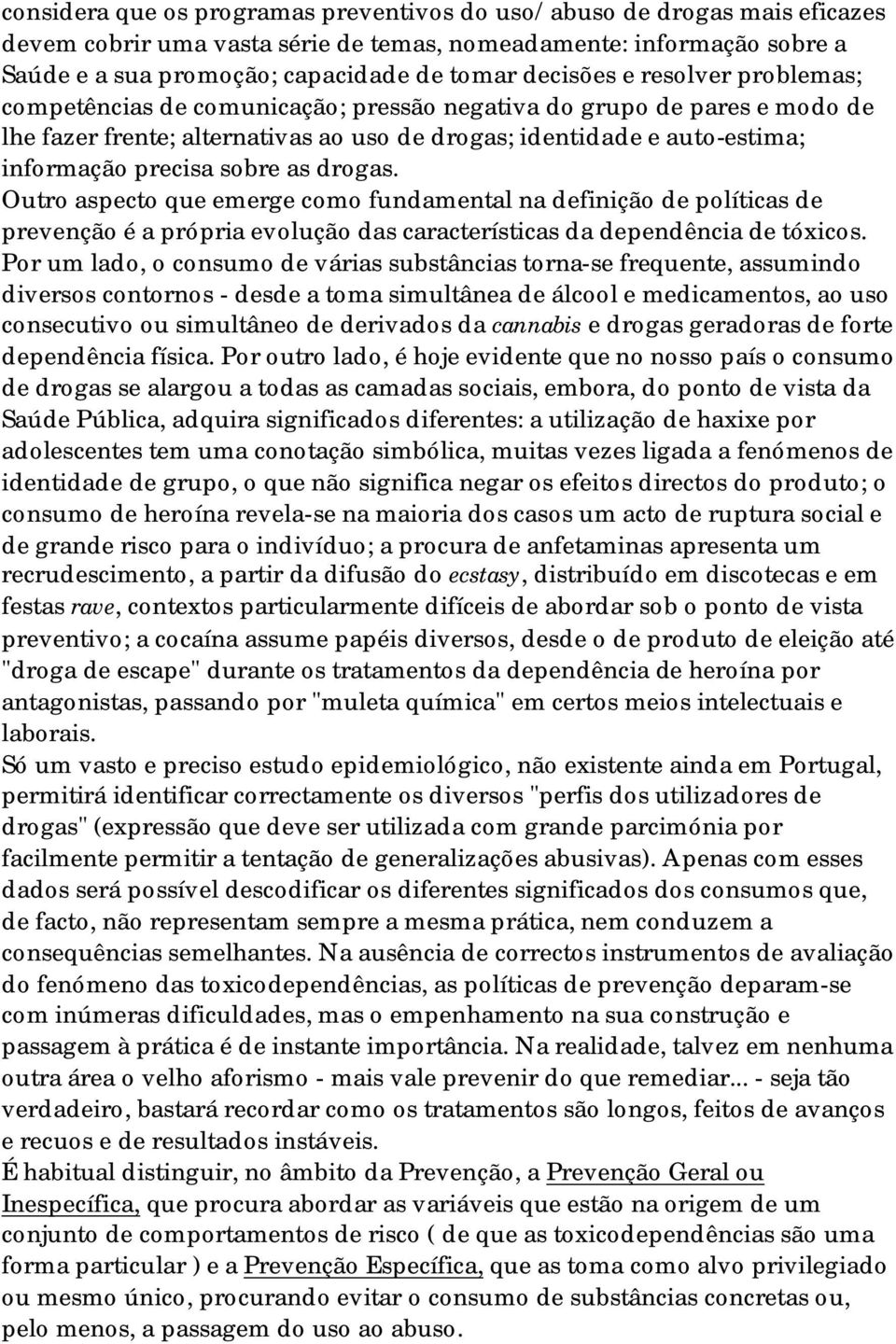 sobre as drogas. Outro aspecto que emerge como fundamental na definição de políticas de prevenção é a própria evolução das características da dependência de tóxicos.