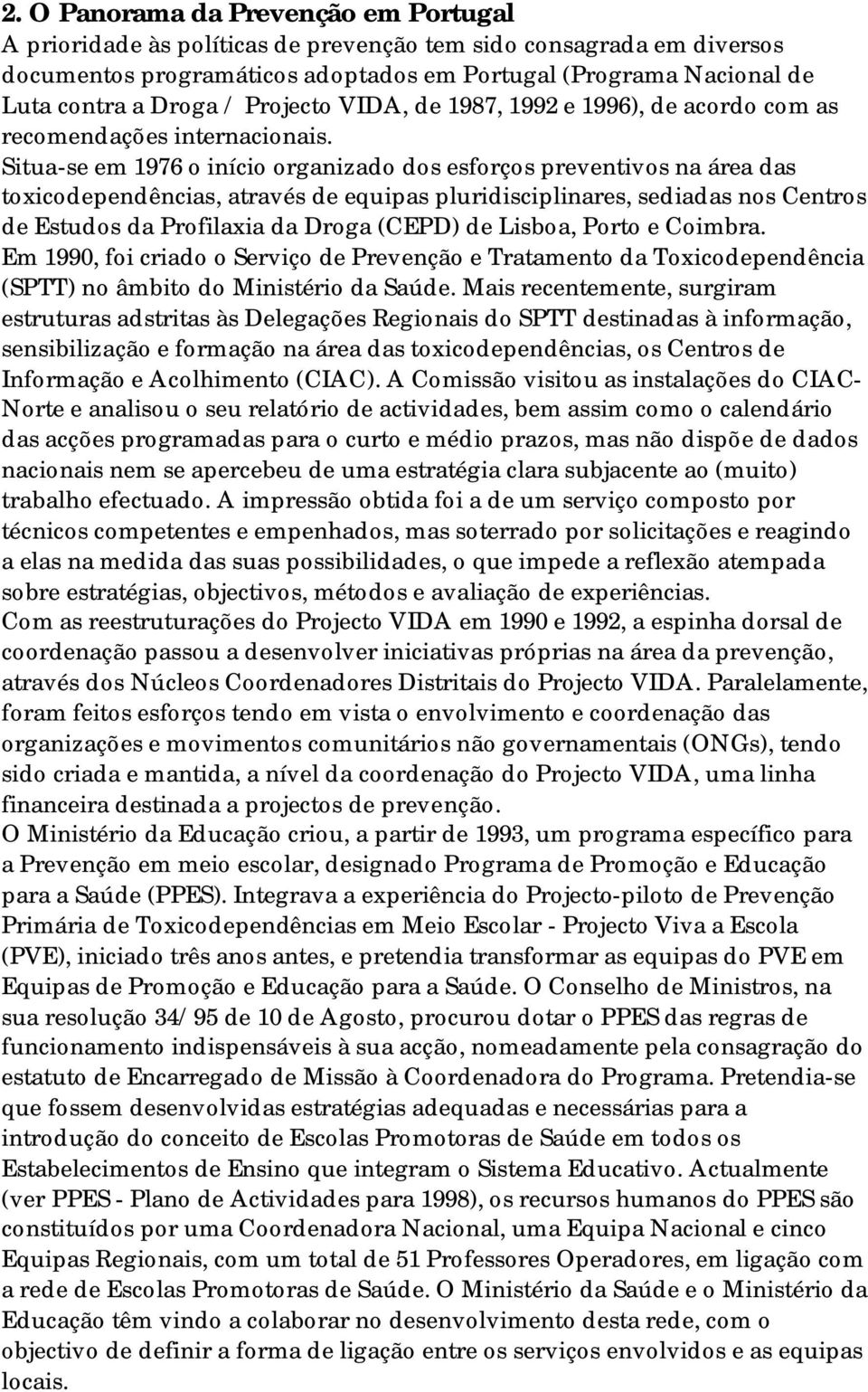 Situa-se em 1976 o início organizado dos esforços preventivos na área das toxicodependências, através de equipas pluridisciplinares, sediadas nos Centros de Estudos da Profilaxia da Droga (CEPD) de