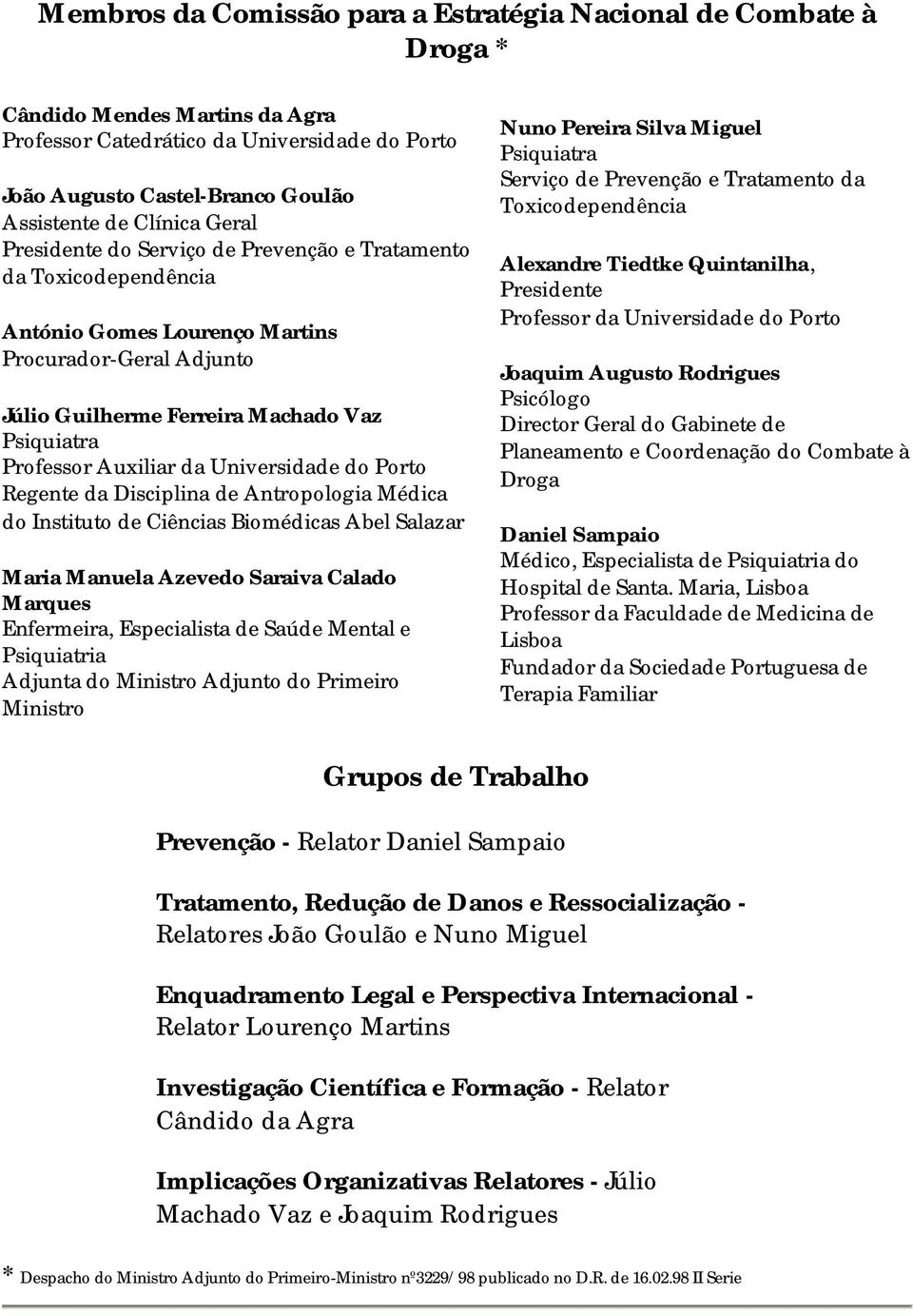 Auxiliar da Universidade do Porto Regente da Disciplina de Antropologia Médica do Instituto de Ciências Biomédicas Abel Salazar Maria Manuela Azevedo Saraiva Calado Marques Enfermeira, Especialista