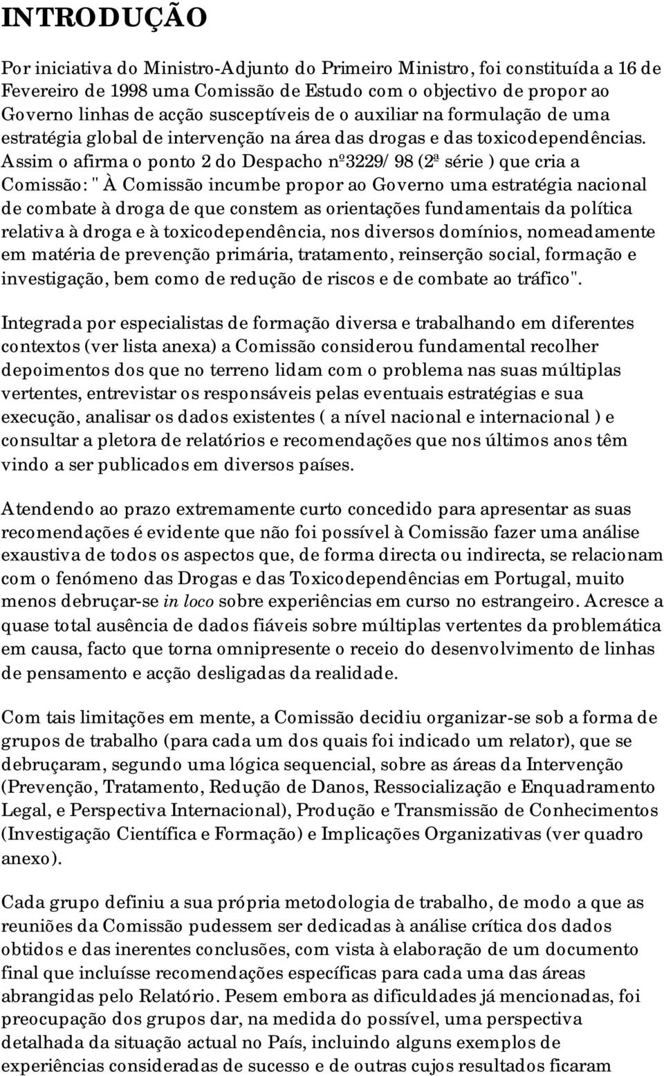 Assim o afirma o ponto 2 do Despacho nº3229/98 (2ª série ) que cria a Comissão: " À Comissão incumbe propor ao Governo uma estratégia nacional de combate à droga de que constem as orientações