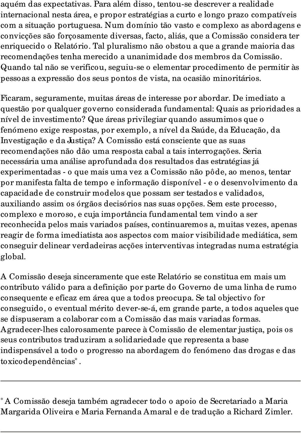 Tal pluralismo não obstou a que a grande maioria das recomendações tenha merecido a unanimidade dos membros da Comissão.