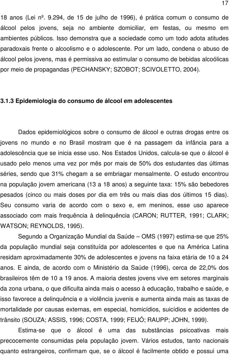 Por um lado, condena o abuso de álcool pelos jovens, mas é permissiva ao estimular o consumo de bebidas alcoólicas por meio de propagandas (PECHANSKY; SZOBOT; SCIVOLETTO, 2004). 3.1.