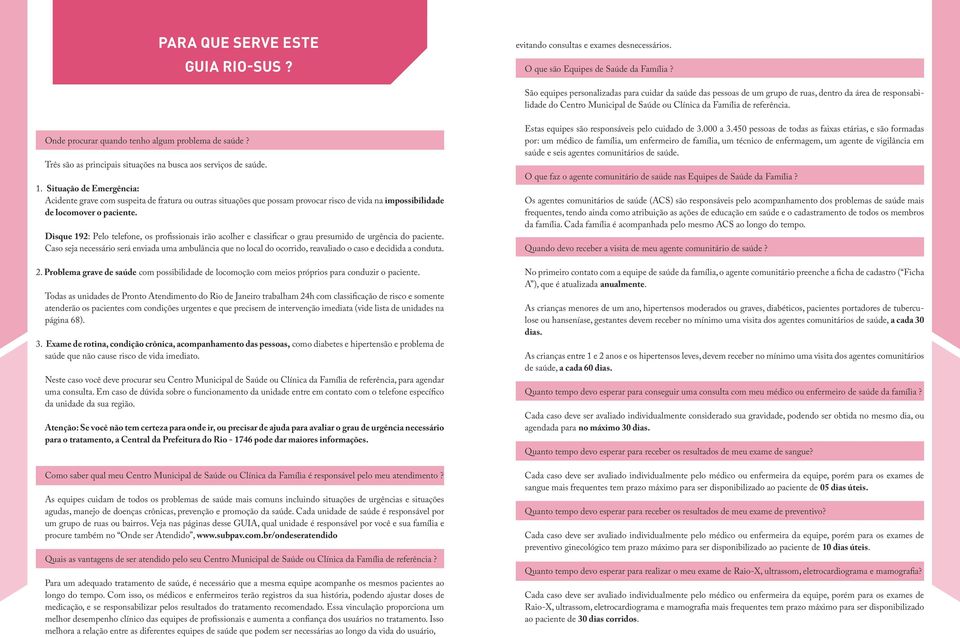 Onde procurar quando tenho algum problema de saúde? Três são as principais situações na busca aos serviços de saúde. 1.