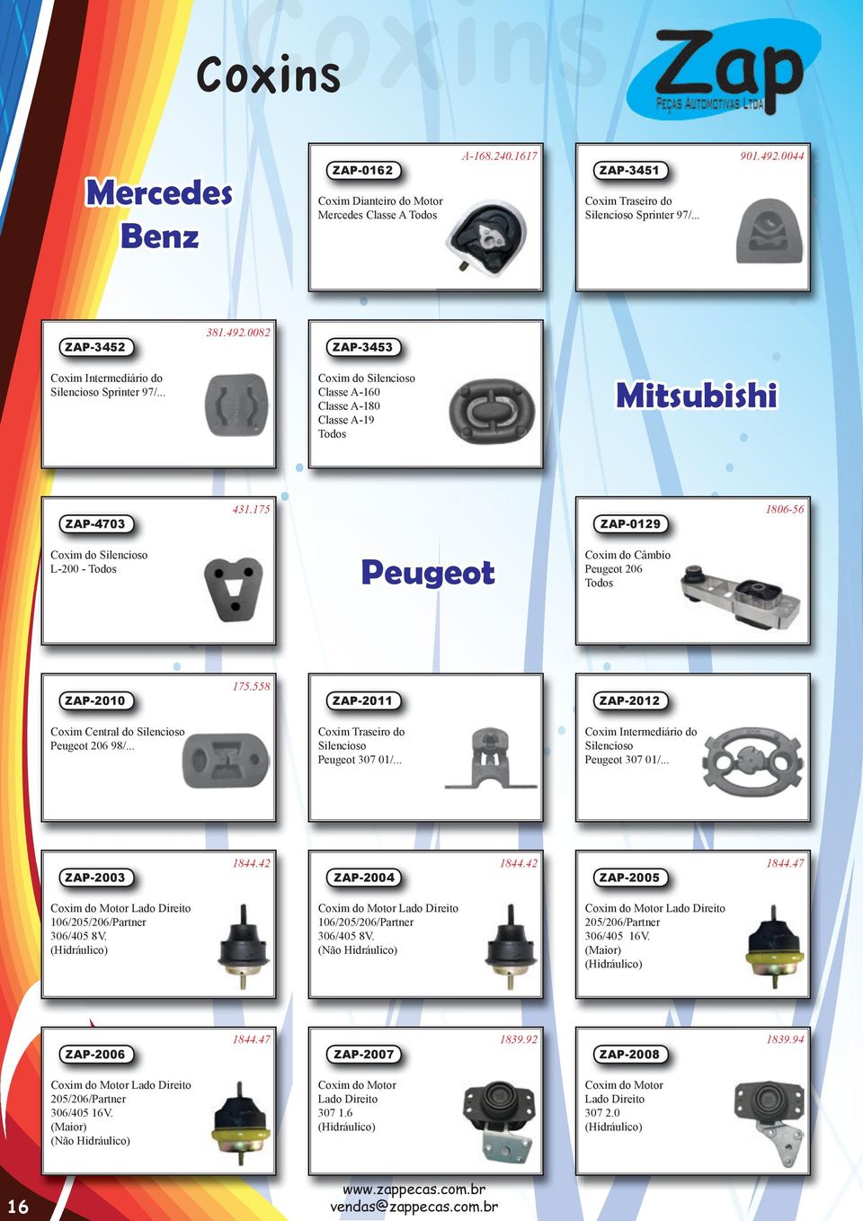 558 ZAP-2011 ZAP-2012 Coxim Central do Silencioso Peugeot 206 98/... Coxim do Silencioso Peugeot 307 01/... Coxim Intermediário do Silencioso Peugeot 307 01/... ZAP-2003 1844.42 ZAP-2004 1844.