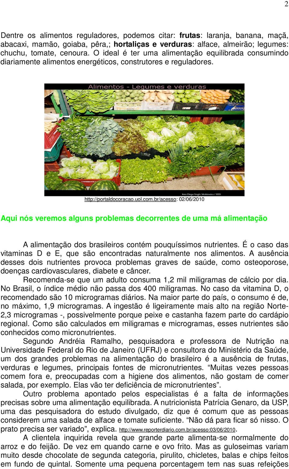 br/acesso: 02/06/2010 Aqui nós veremos alguns problemas decorrentes de uma má alimentação A alimentação dos brasileiros contém pouquíssimos nutrientes.