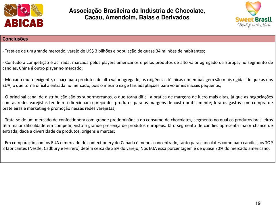 são mais rígidas do que as dos EUA, o que torna difícil a entrada no mercado, pois o mesmo exige tais adaptações para volumes iniciais pequenos; - O principal canal de distribuição são os