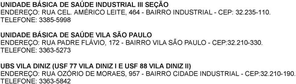 TELEFONE: 3385-5998 UNIDADE BÁSICA DE SAÚDE VILA SÃO PAULO ENDEREÇO: RUA PADRE FLÁVIO, 172 - BAIRRO VILA SÃO
