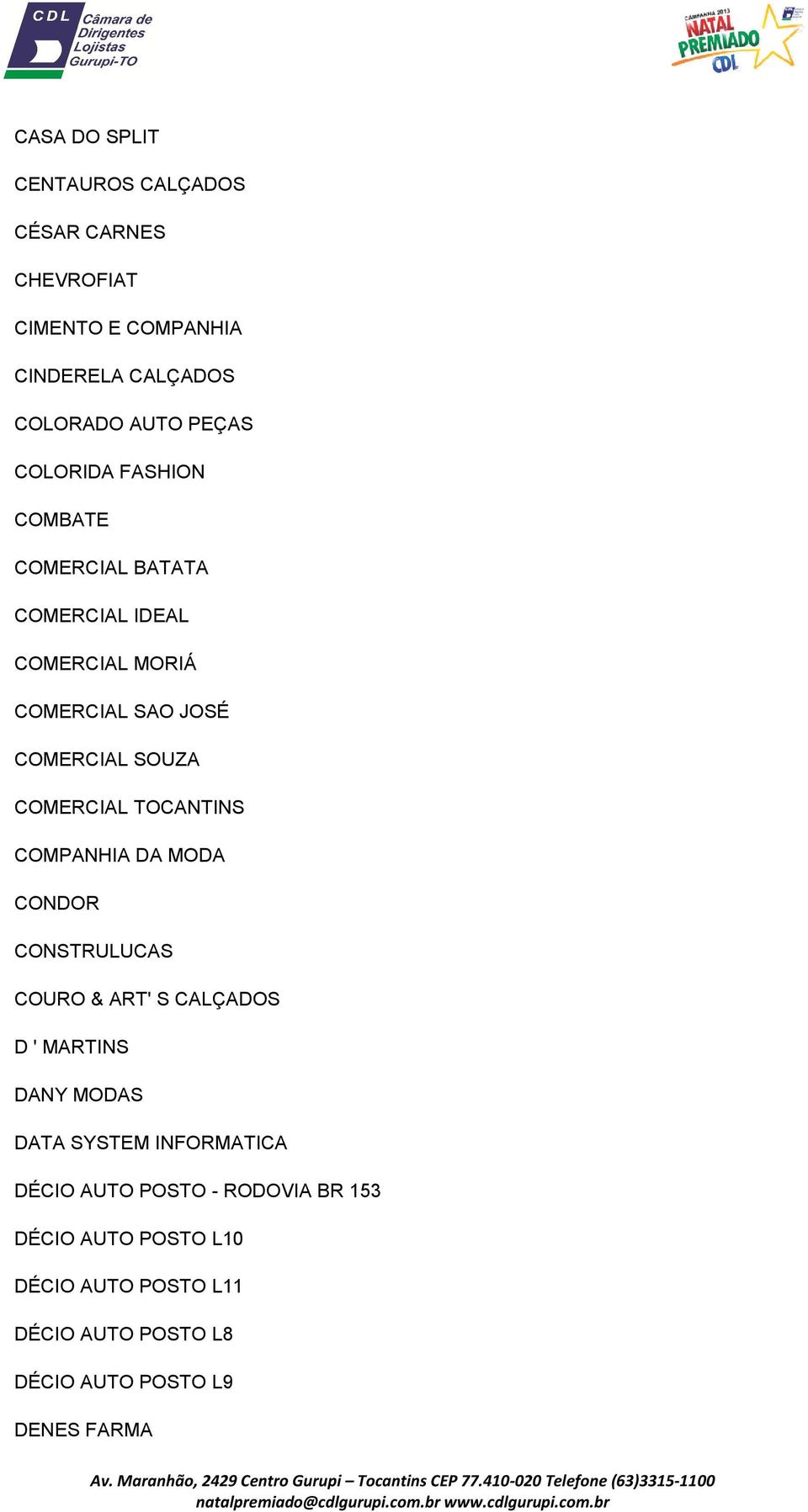 TOCANTINS COMPANHIA DA MODA CONDOR CONSTRULUCAS COURO & ART' S CALÇADOS D ' MARTINS DANY MODAS DATA SYSTEM INFORMATICA