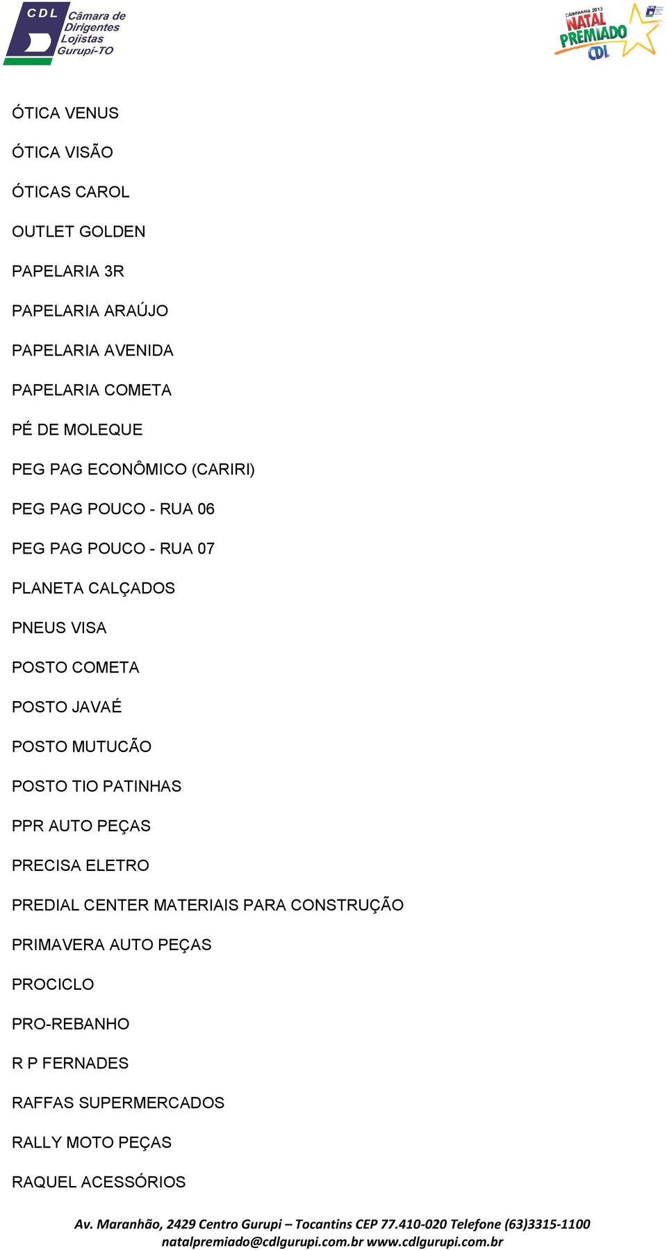 POSTO COMETA POSTO JAVAÉ POSTO MUTUCÃO POSTO TIO PATINHAS PPR AUTO PEÇAS PRECISA ELETRO PREDIAL CENTER MATERIAIS PARA